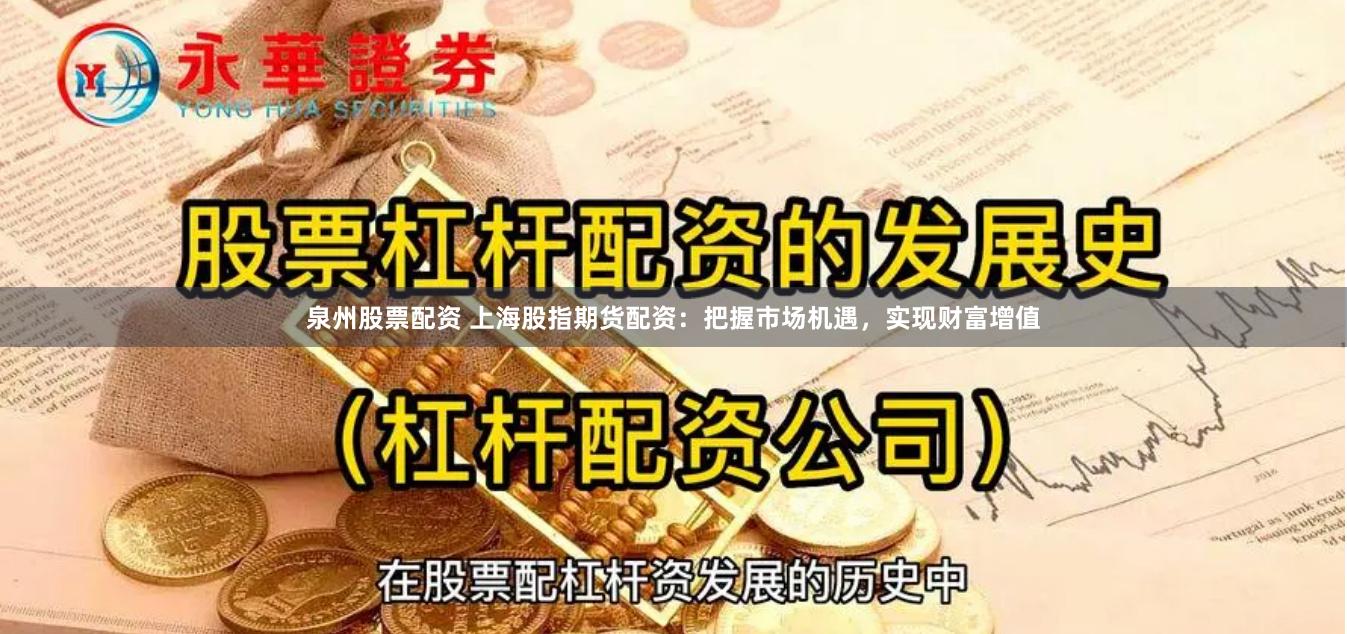 泉州股票配资 上海股指期货配资：把握市场机遇，实现财富增值