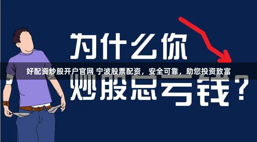 好配资炒股开户官网 宁波股票配资，安全可靠，助您投资致富