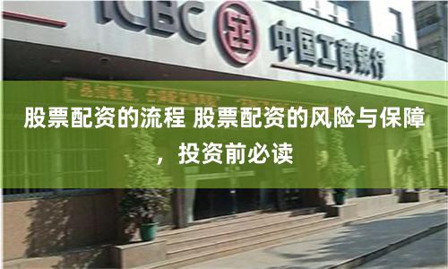 股票配资的流程 股票配资的风险与保障，投资前必读