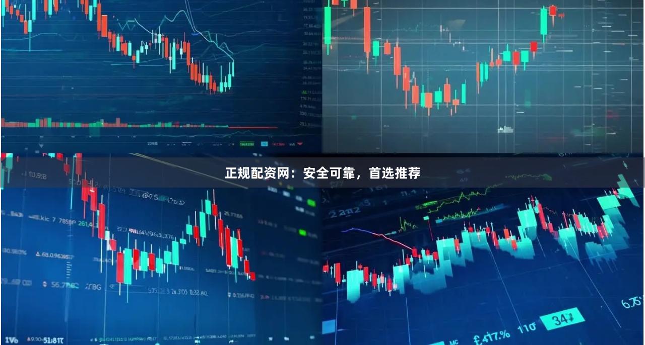 正规配资网：安全可靠，首选推荐