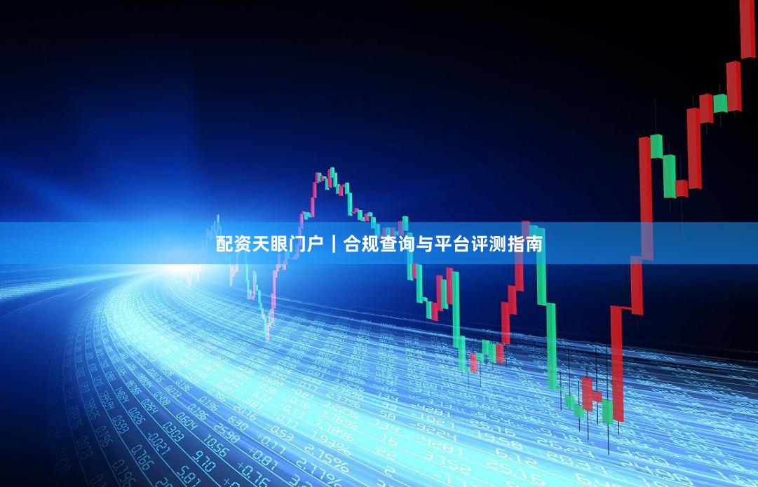配资天眼门户｜合规查询与平台评测指南