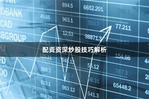 配资资深炒股技巧解析
