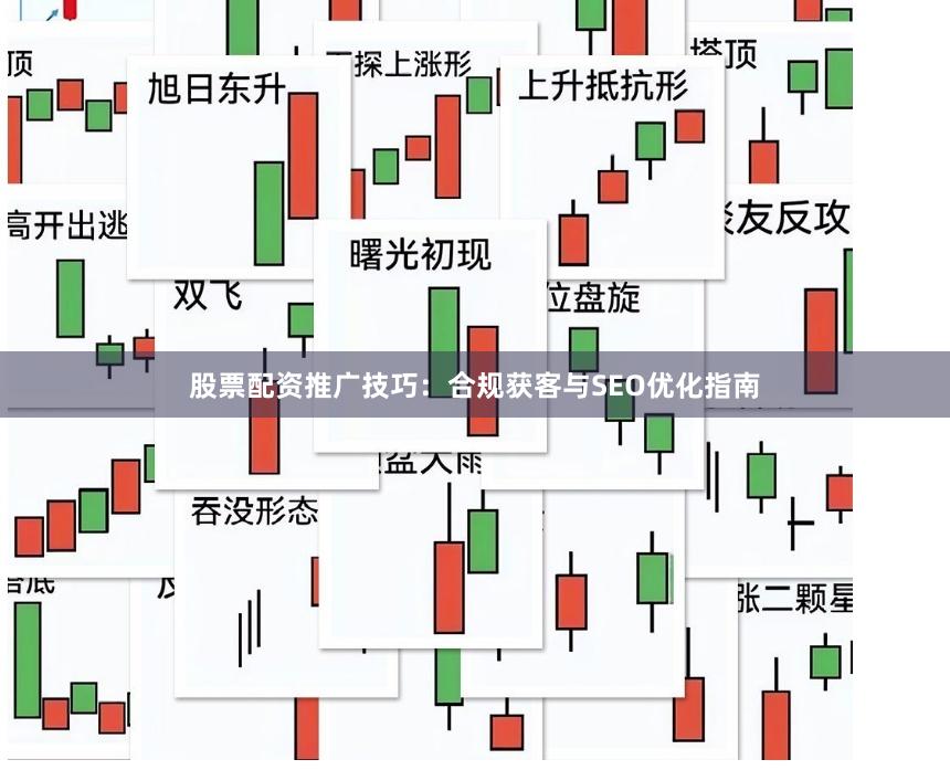 股票配资推广技巧：合规获客与SEO优化指南